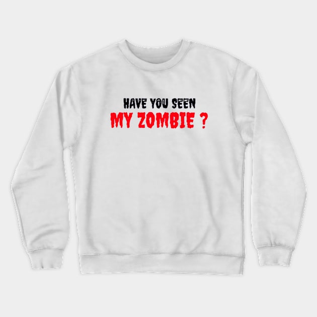 HAVE YOU SEEN MY ZOMBIE ? - Funny Hallooween Zombie Quotes Crewneck Sweatshirt by Sozzoo